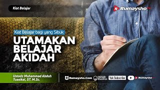Kiat Belajar #21 : Utamakan Belajar Akidah - Ustadz M Abduh Tuasikal