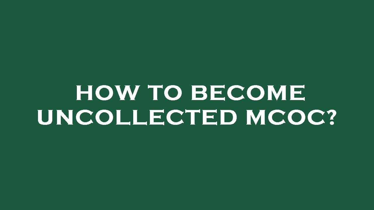 How to become uncollected mcoc?