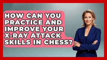 How Can You Practice And Improve Your X-Ray Attack Skills In Chess? - The Chess Codex