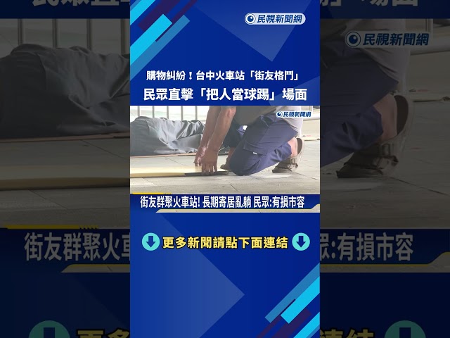 購物糾紛! 台中火車站"街友格鬥" 驚見把人當球踢－民視新聞