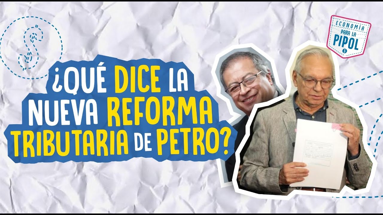 ¿Qué dice la nueva reforma tributaria de Petro? | Economía para la ...