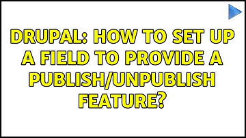 Drupal: How to set up a field to provide a publish/unpublish feature?