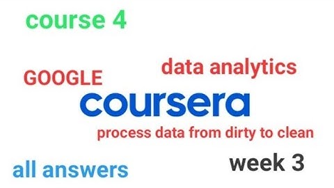 Course 4 : Process data from dirty to clean [COURSERA] [GOOGLE] week 3