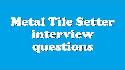 Metal Tile Setter interview questions