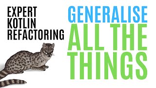 Generalising all the things - Expert Kotlin Refactoring