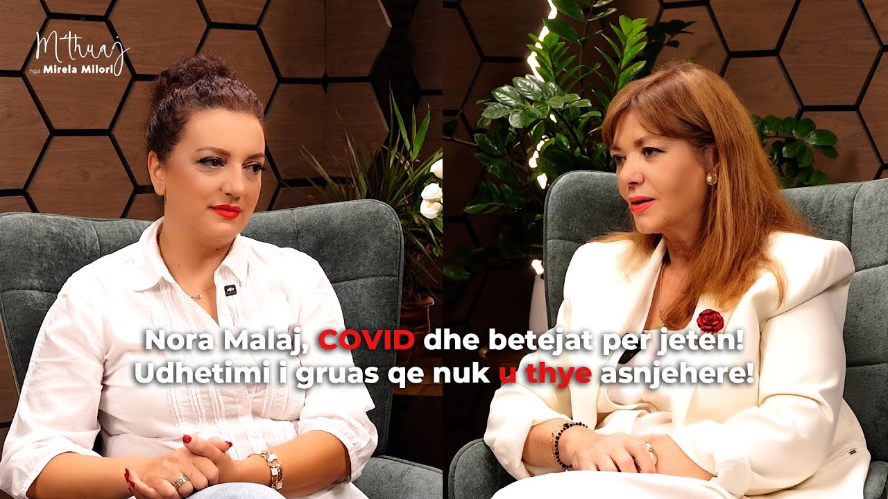 Nora Malaj, COVID dhe betejat per jeten! Udhetimi i gruas qe nuk u thye asnjehere!