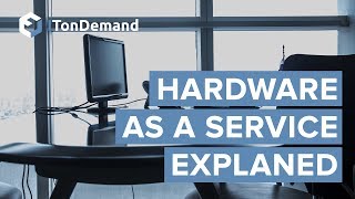 Hardware As A Service Explained