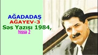 Agadada Agayev-3 Ses Yazisi 1984 Hisse 2 Mugam-Qizlara Nesiet Xetrine Deydi Mehebbetim