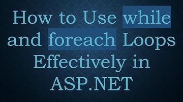 How to Use while and foreach Loops Effectively in ASP.NET