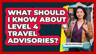 What Should I Know About Level 4 Travel Advisories?