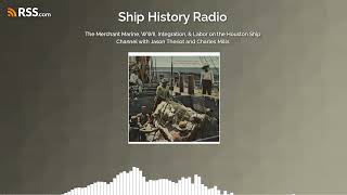 EP 19 - The Merchant Marine, WWII, Integration, & Labor on the Houston Ship Channel w/ Jason Theriot