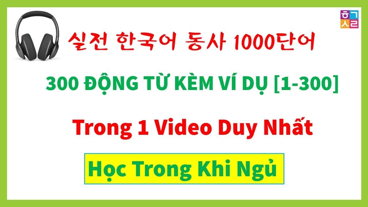 Bỏ 2 giờ Để Ghi Nhớ Toàn Bộ 300 Động Từ Và Câu Tiếng Hàn | 실전 한국어 300단어