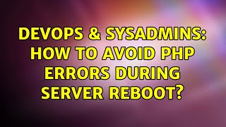 DevOps & SysAdmins: How to avoid PHP errors during server reboot?