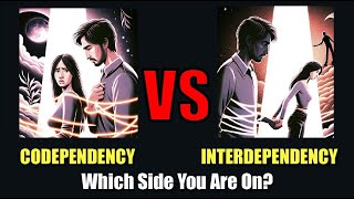 Codependency vs Interdependence - Who is The Winner?