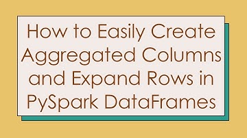 How to Easily Create Aggregated Columns and Expand Rows in PySpark DataFrames