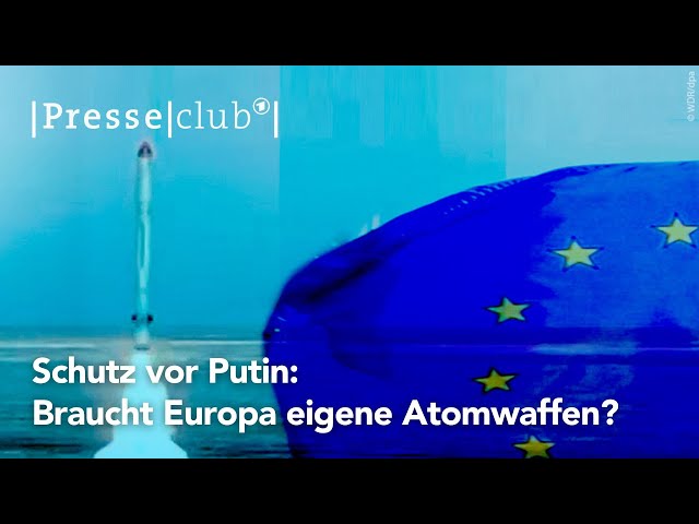 presseclub: Schutz vor Putin - Braucht Europa eigene Atomwaffen? | 18.02.2024