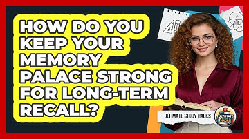 How Do You Keep Your Memory Palace Strong For Long-term Recall? - Ultimate Study Hacks