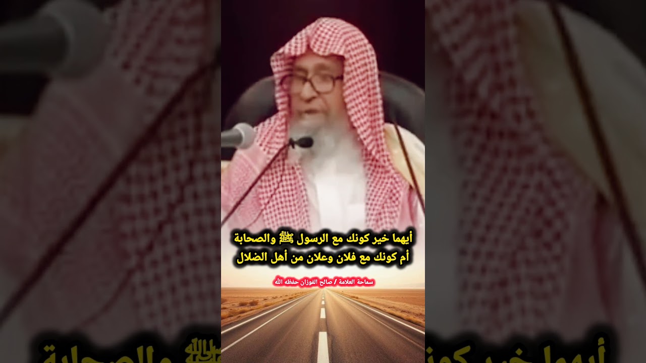 أيهما خير كونك مع الرسول ﷺ والصحابة أم كونك مع فلان وعلان من أهل الضلال | الشيخ صالح الفوزان
