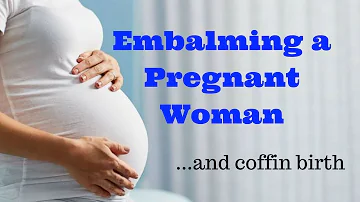 Embalming a Pregnant Woman...and coffin birth