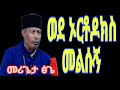 ወደ ኦርቶዶክስ መልሱኝ መርዝ ንግግርም ይዛል መሪጌታ ፅጌ