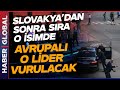 Slovakya&#39;dan Sonra Avrupalı O Lider Vurulacak! &quot;Sıra Sende&quot; Diye Hedefini Açıkladı