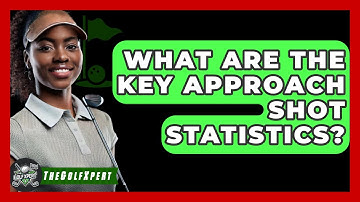 What Are The Key Approach Shot Statistics? - The Golf Xpert