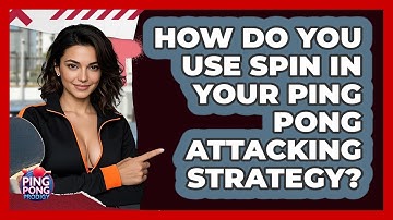 How Do You Use Spin In Your Ping Pong Attacking Strategy? - Ping Pong Prodigy