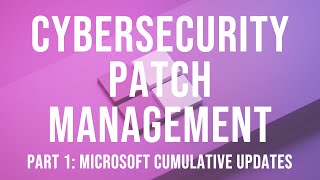 Cybersecurity Patch Mangagment | Understanding Microsoft Cumulative Updates and Vulnerabilities