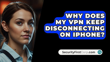 Why Does My VPN Keep Disconnecting On iPhone? - SecurityFirstCorp.com
