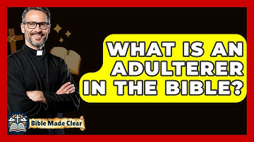 What Is An Adulterer In The Bible? - BibleMadeClear.com
