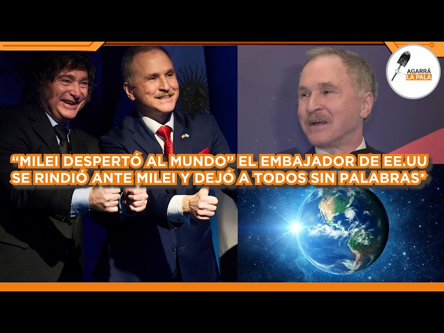 EMBAJADOR DE ESTADOS UNIDOS SE RINDIÓ ANTE MILEI Y TIRÓ UNA TREMENDA PRIMICIA: "DESPERTÓ AL MUNDO"