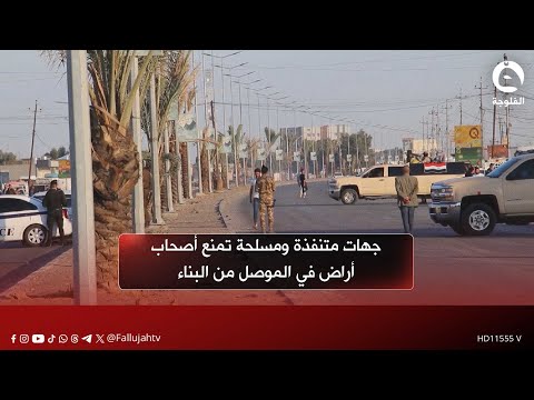 جهات متنفذة ومسلحة تمنع أصحاب أراض في الموصل من البناء وسط اتهامات بالتواطؤ لرئاسة مجلس نينوى