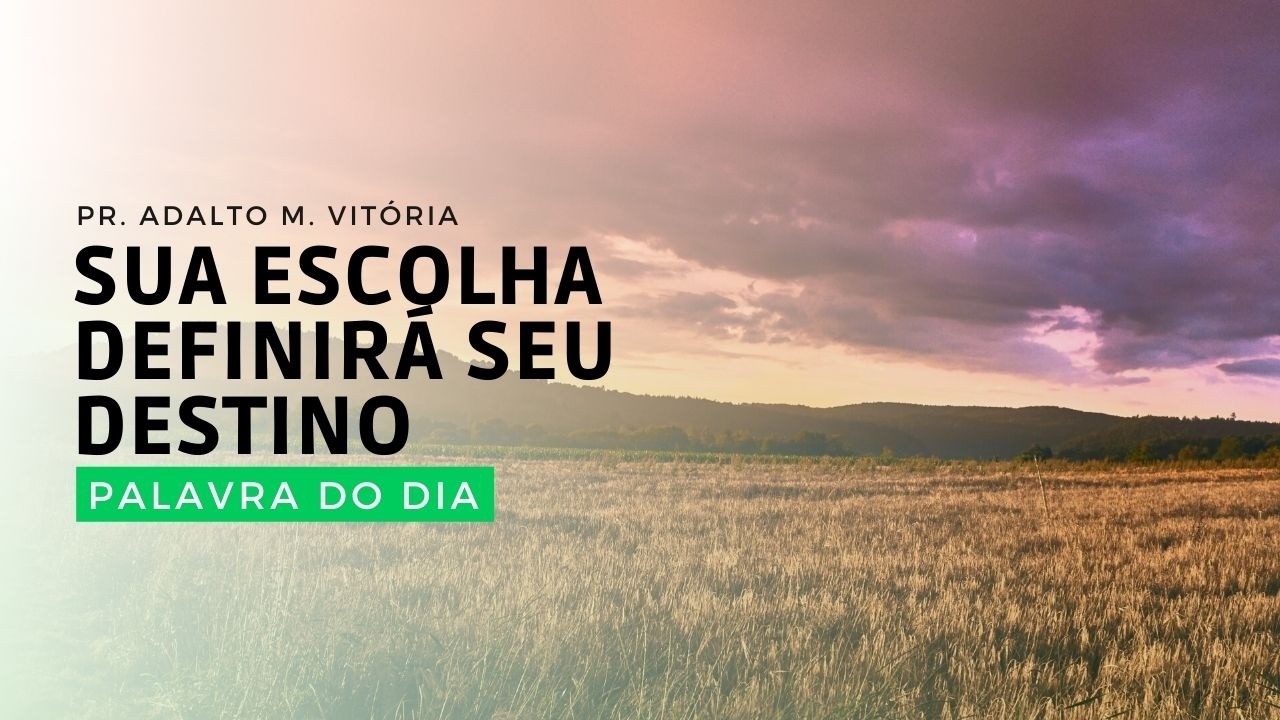 SUA ESCOLHA DEFINIRÁ SEU DESTINO - Palavra do Dia