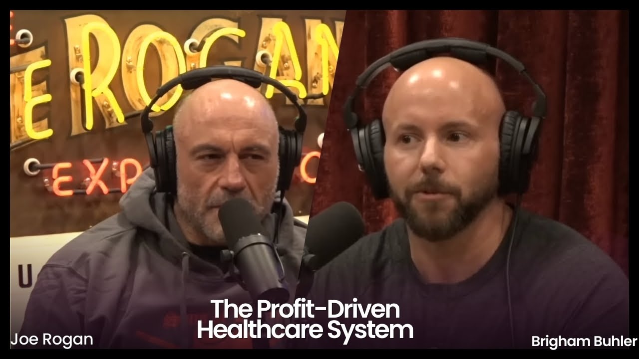 The profit driven healthcare system joe rogan and brigham buhler