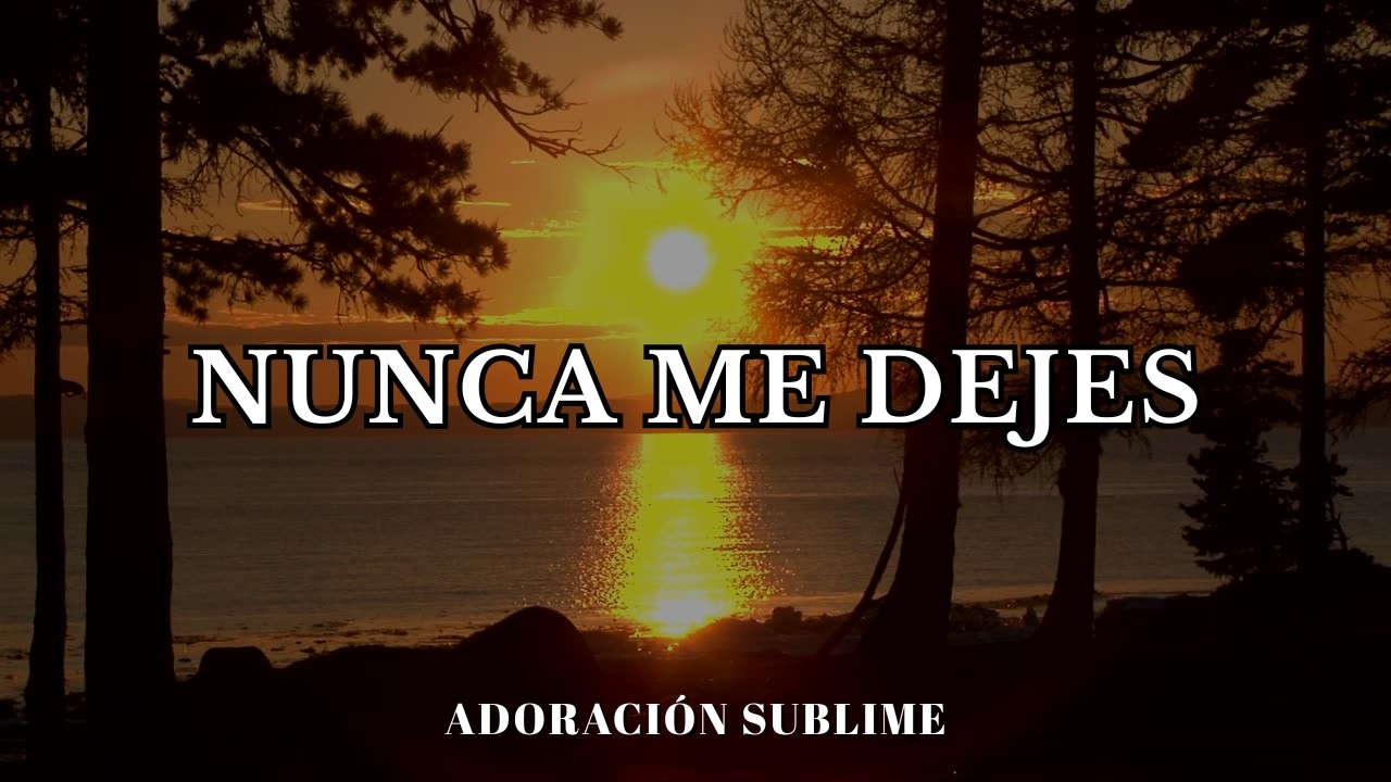 NUNCA ME DEJES | La adoración que tu alma necesita hoy