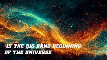 What is Big Bang Beginning of the Universe?