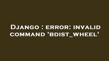 Django : error: invalid command 