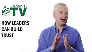 How Leaders Can Build Trust - Remarkable TV
