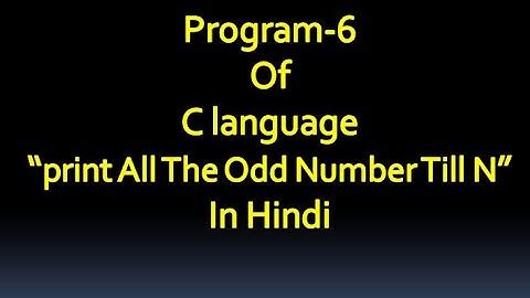 C language Program-6 Write a Program To print All The Odd Number Till N.