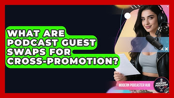 What Are Podcast Guest Swaps For Cross-Promotion? - Modern Podcaster Hub