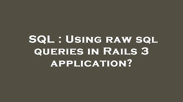 SQL : Using raw sql queries in Rails 3 application?