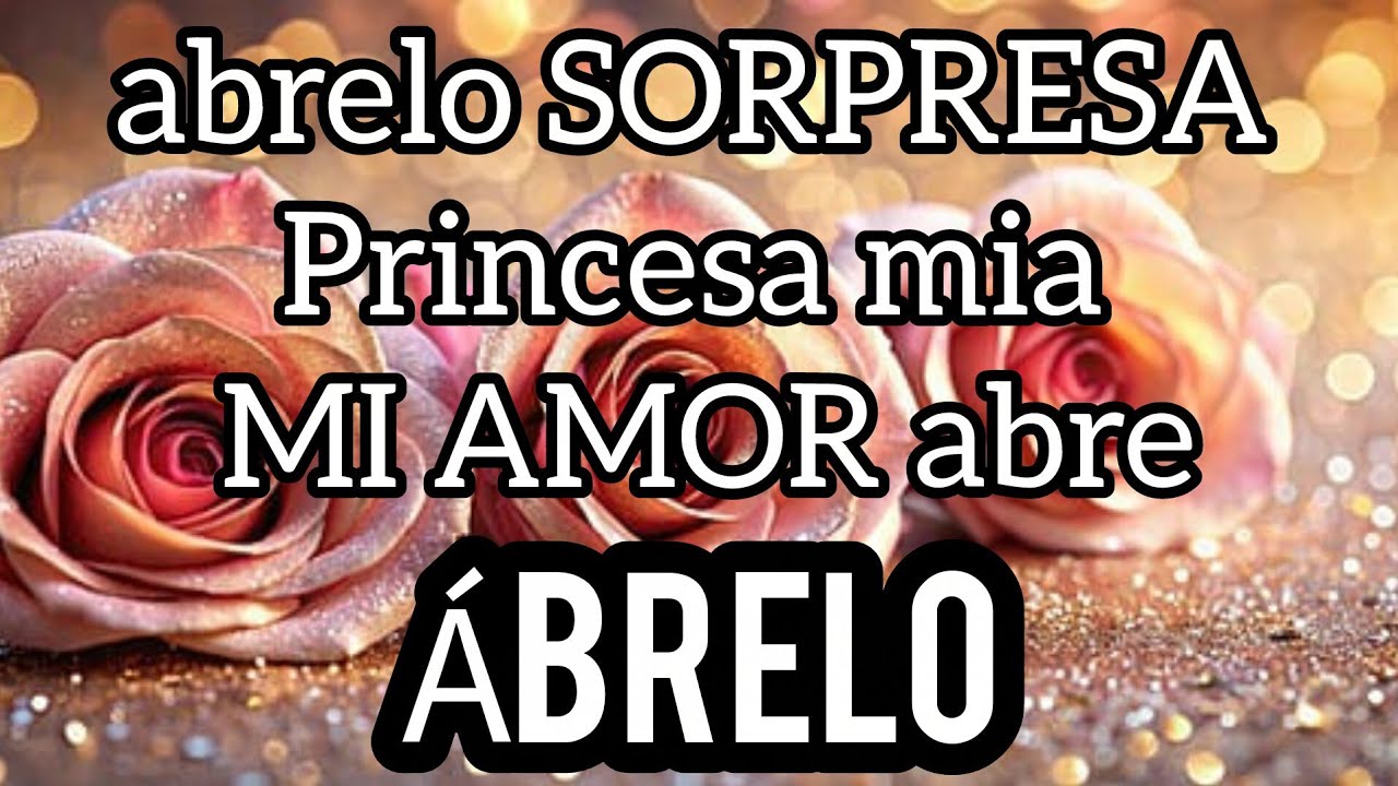 abrelo SORPRESA Princesa mia MI AMOR abre esta CARTA DE AMOR tiene algo especial para ti TE AMO