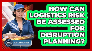 How Can Logistics Risk Be Assessed For Disruption Planning? - Smart Logistics Network