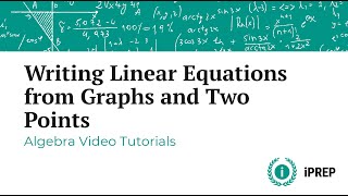 Writing Linear Equations from Graphs and Two Points – iPREP's Algebra Video Lessons