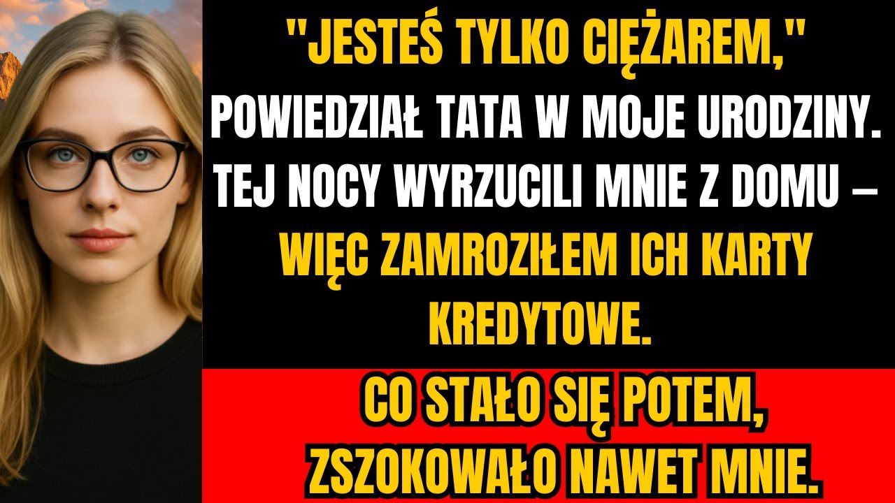 "Wyrzucony przez rodzinę w moje urodziny. Zamroziłem ich karty i patrzyłem, jak upadają."