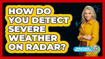 How Do You Detect Severe Weather On Radar?