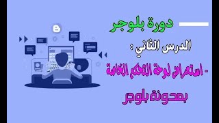 استعراض لوحة التحكم الخاصة بمدونة بلوجر | معرفة كل اذرار الخاصة بمدونة بلوجر.