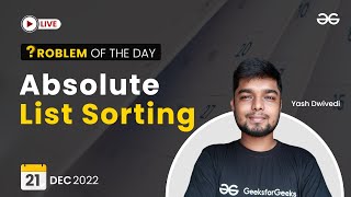 Absolute List Sorting | Problem of The Day: 21/12/2022 | Yash Dwivedi