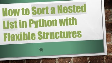 How to Sort a Nested List in Python with Flexible Structures