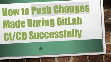 How to Push Changes Made During GitLab CI/CD Successfully